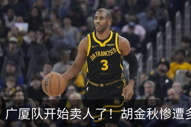 广厦队开始卖人了！胡金秋惨遭多队哄抢，或加盟广东驰援杜锋？